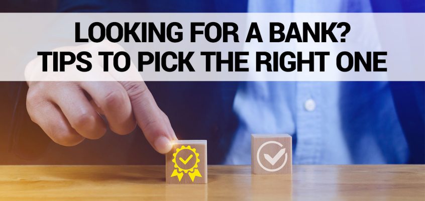 Looking for a Bank? Here are 4 Tips to Pick the Right One
